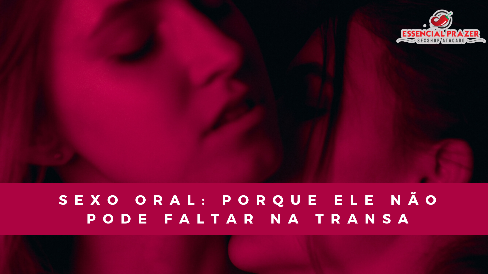 Sexo Oral: porque ele não pode faltar na transa - Essencial Prazer